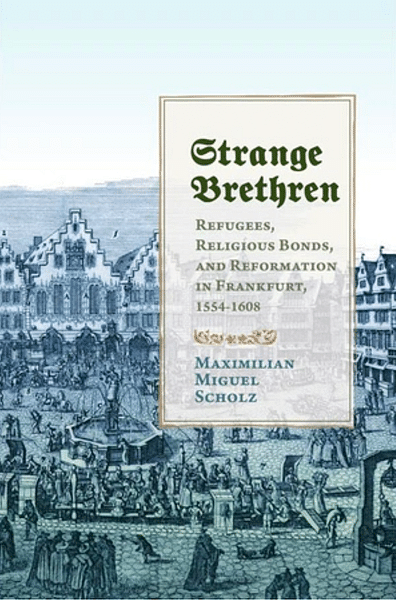 Cover: Strange Brethren: Refugees, Religious Bonds, and Reformation in Frankfurt, 1554-1608